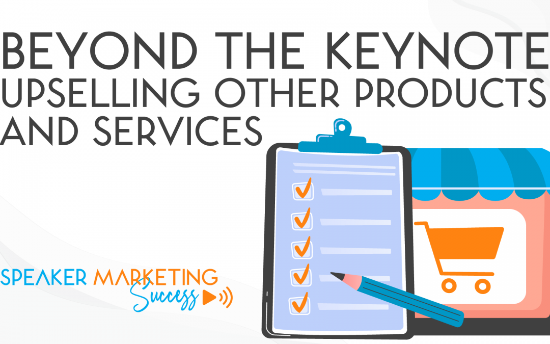 BEYOND THE KEYNOTE – UPSELLING OTHER PRODUCTS AND SERVICES